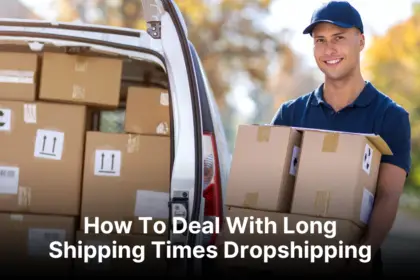 How To Deal With Long Shipping Times Dropshipping