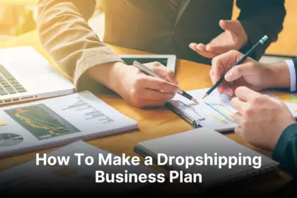 How To Make a Dropshipping Business Plan